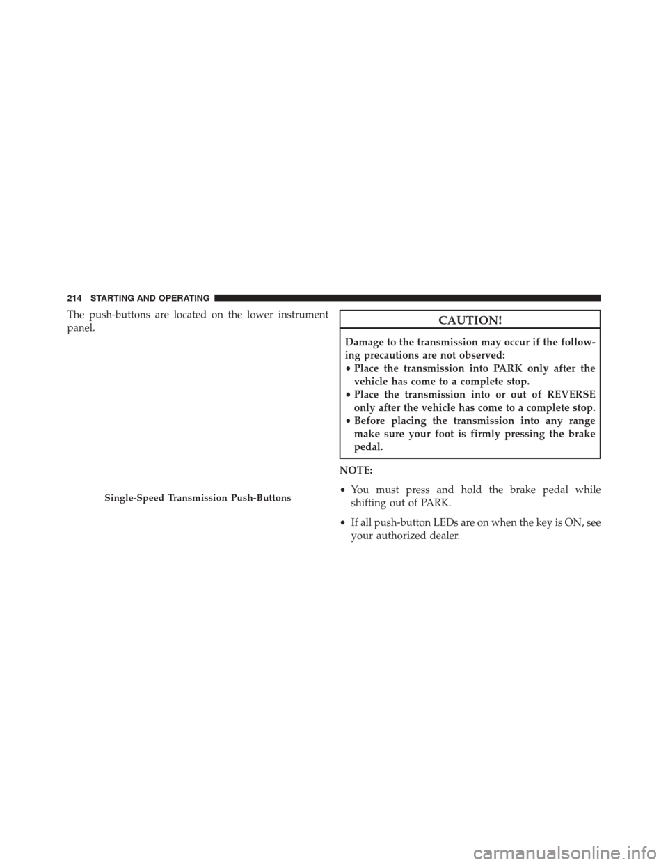 FIAT 500E 2014 2.G Owners Manual The push-buttons are located on the lower instrument
panel.CAUTION!
Damage to the transmission may occur if the follow-
ing precautions are not observed:
•Place the transmission into PARK only after