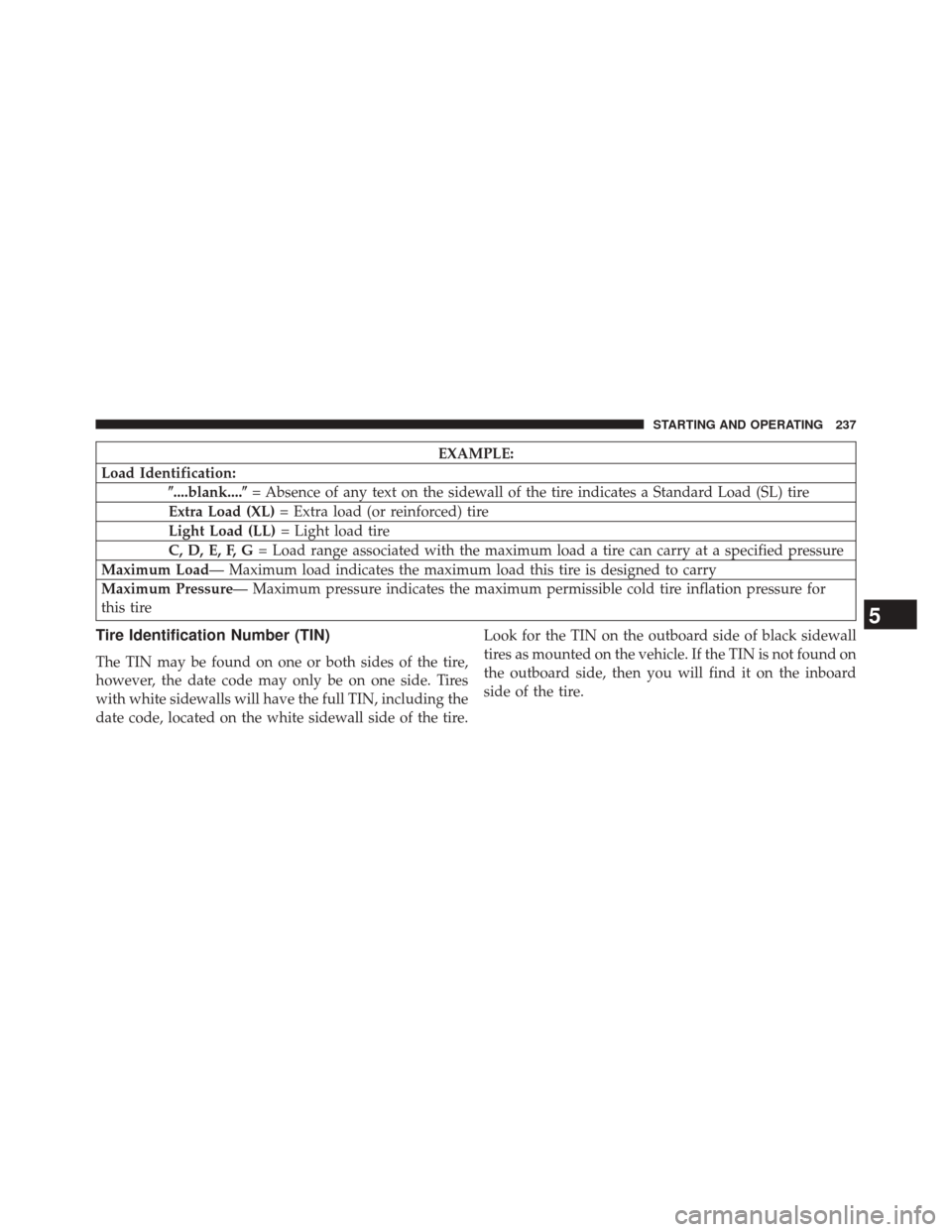 FIAT 500E 2014 2.G Owners Manual EXAMPLE:
Load Identification: ....blank.... = Absence of any text on the sidewall of the tire indicates a Standard Load (SL) tire
Extra Load (XL) = Extra load (or reinforced) tire
Light Load (LL) = 