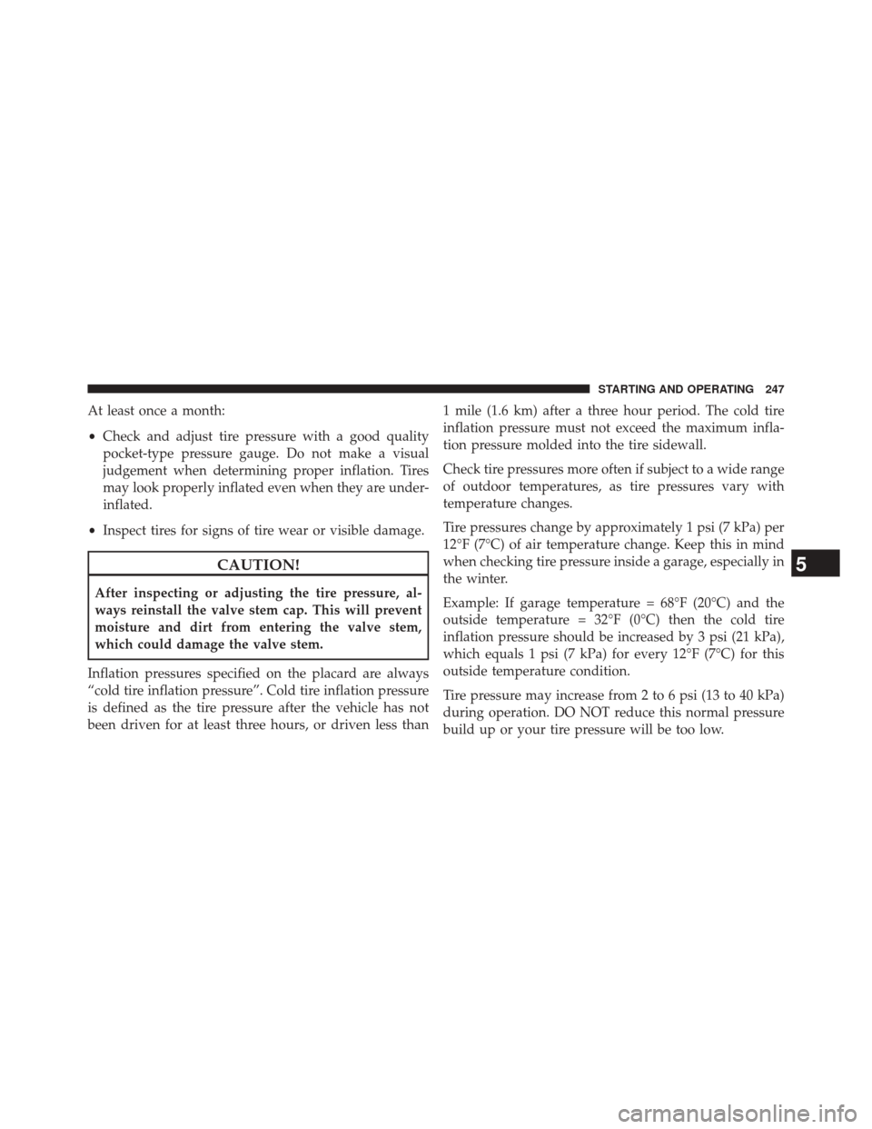 FIAT 500E 2014 2.G Owners Manual At least once a month:
•Check and adjust tire pressure with a good quality
pocket-type pressure gauge. Do not make a visual
judgement when determining proper inflation. Tires
may look properly infla