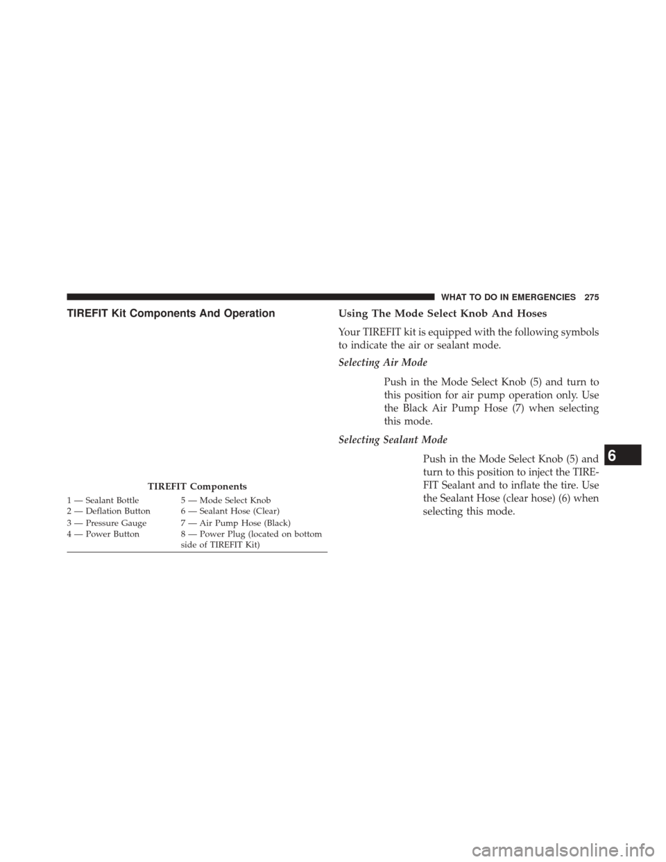 FIAT 500E 2014 2.G Owners Manual TIREFIT Kit Components And OperationUsing The Mode Select Knob And Hoses
Your TIREFIT kit is equipped with the following symbols
to indicate the air or sealant mode.
Selecting Air Mode
Push in the Mod