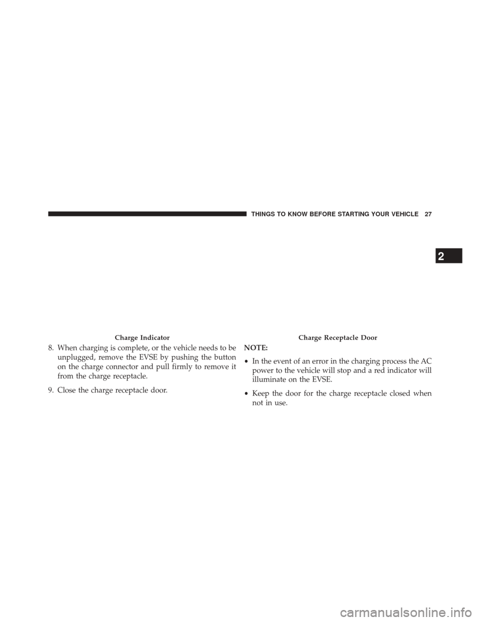 FIAT 500E 2014 2.G User Guide 8. When charging is complete, or the vehicle needs to beunplugged, remove the EVSE by pushing the button
on the charge connector and pull firmly to remove it
from the charge receptacle.
9. Close the c