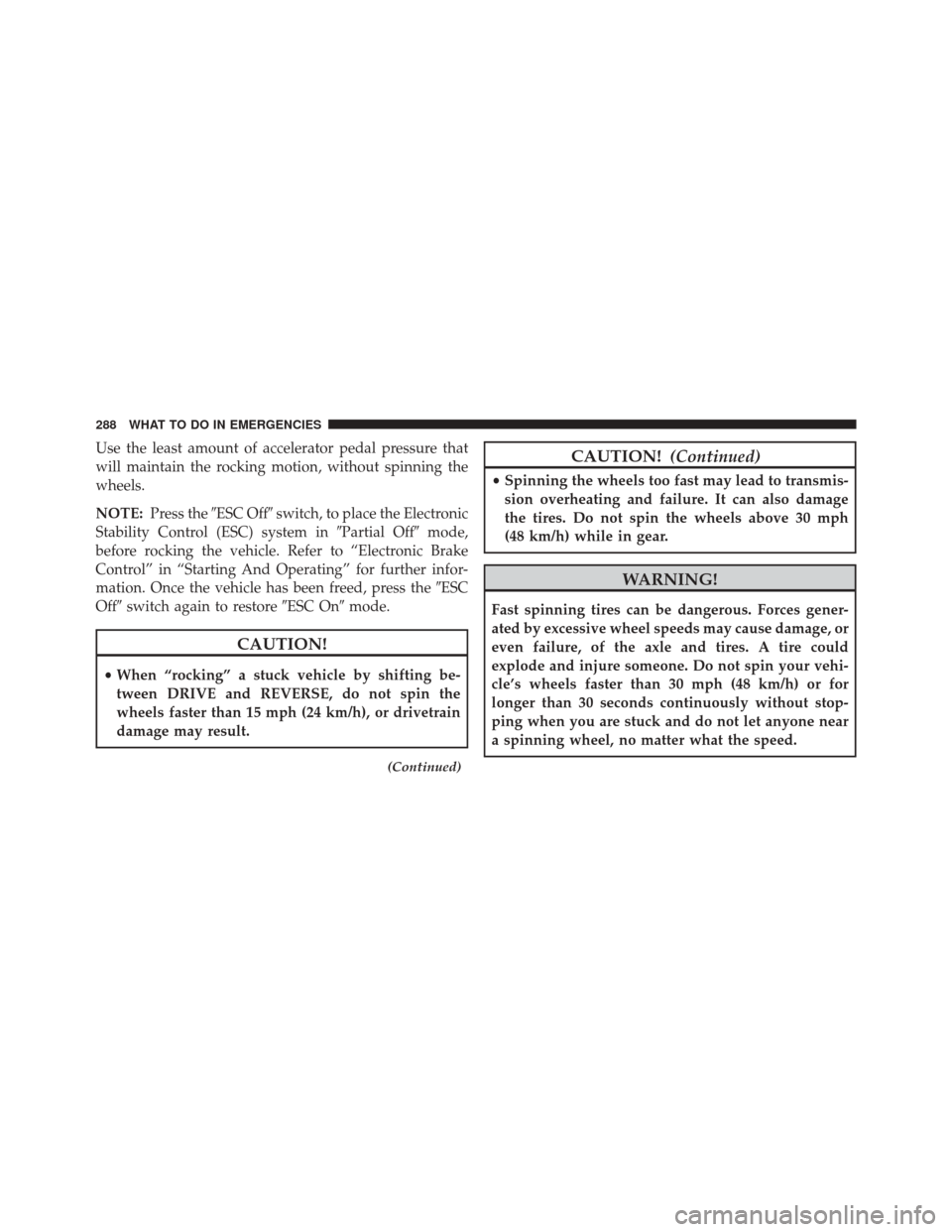 FIAT 500E 2014 2.G Owners Manual Use the least amount of accelerator pedal pressure that
will maintain the rocking motion, without spinning the
wheels.
NOTE:Press the ESC Off switch, to place the Electronic
Stability Control (ESC) 