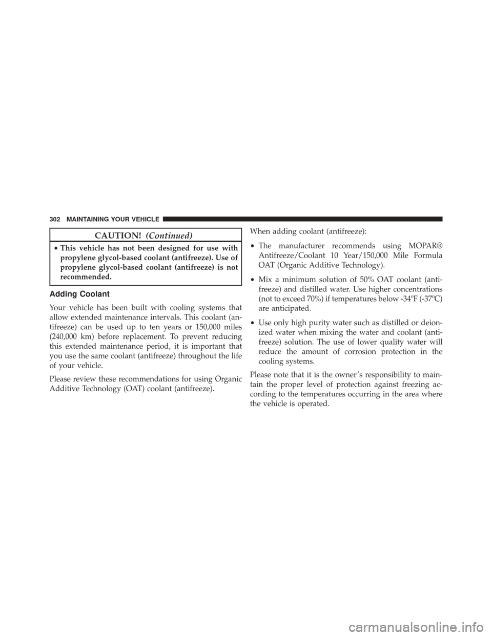 FIAT 500E 2014 2.G Owners Manual CAUTION!(Continued)
•This vehicle has not been designed for use with
propylene glycol-based coolant (antifreeze). Use of
propylene glycol-based coolant (antifreeze) is not
recommended.
Adding Coolan