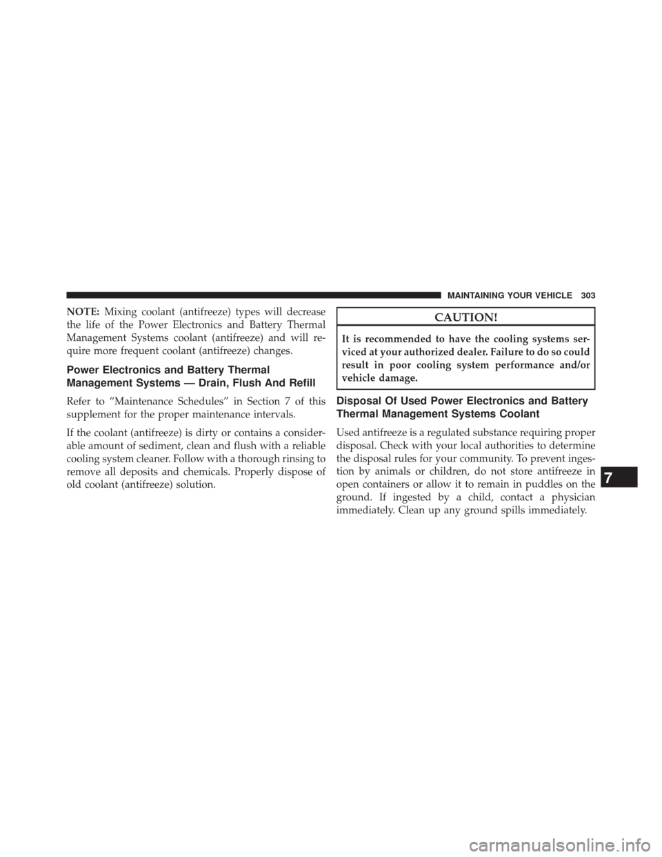 FIAT 500E 2014 2.G Owners Manual NOTE:Mixing coolant (antifreeze) types will decrease
the life of the Power Electronics and Battery Thermal
Management Systems coolant (antifreeze) and will re-
quire more frequent coolant (antifreeze)