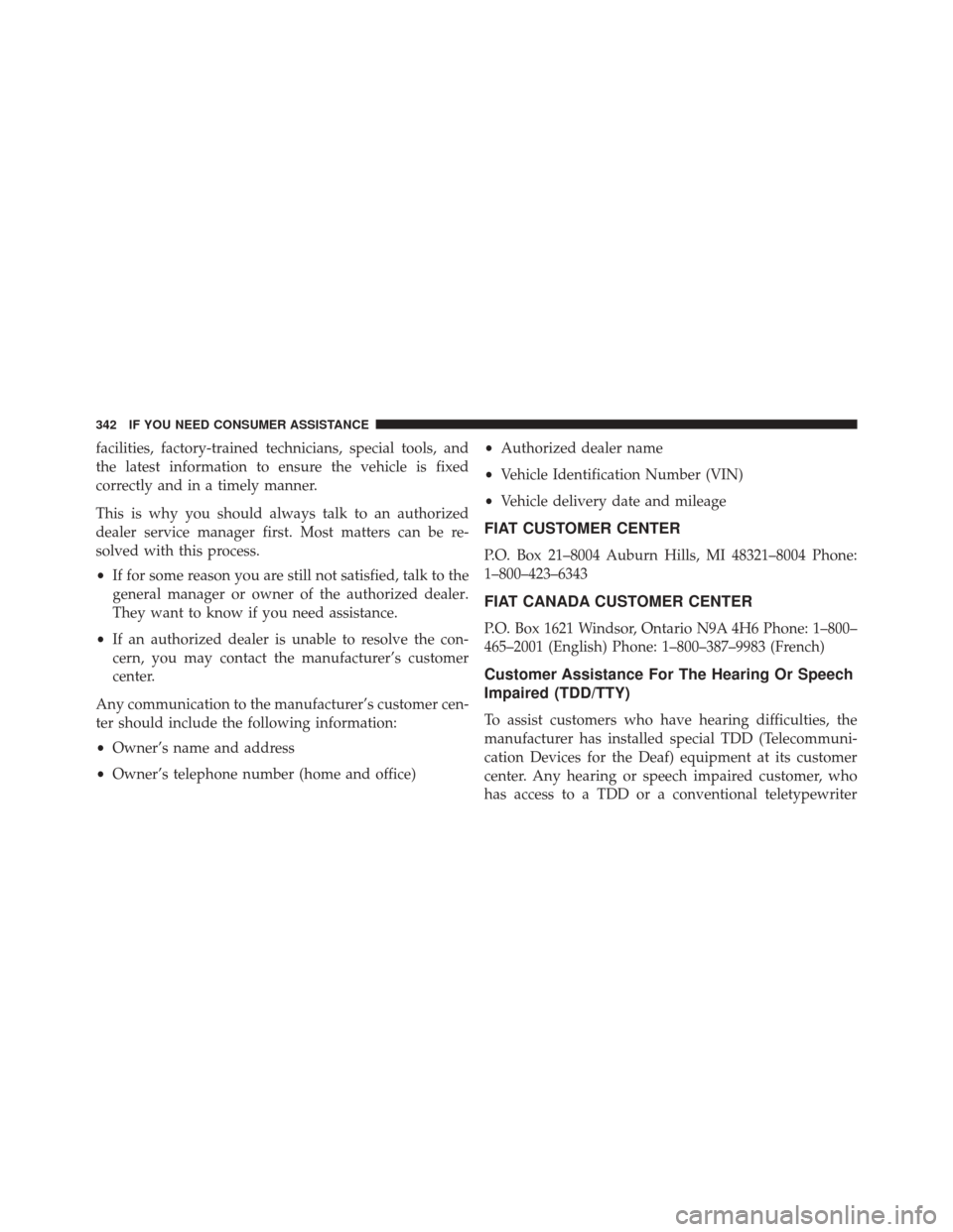 FIAT 500E 2014 2.G Owners Manual facilities, factory-trained technicians, special tools, and
the latest information to ensure the vehicle is fixed
correctly and in a timely manner.
This is why you should always talk to an authorized
