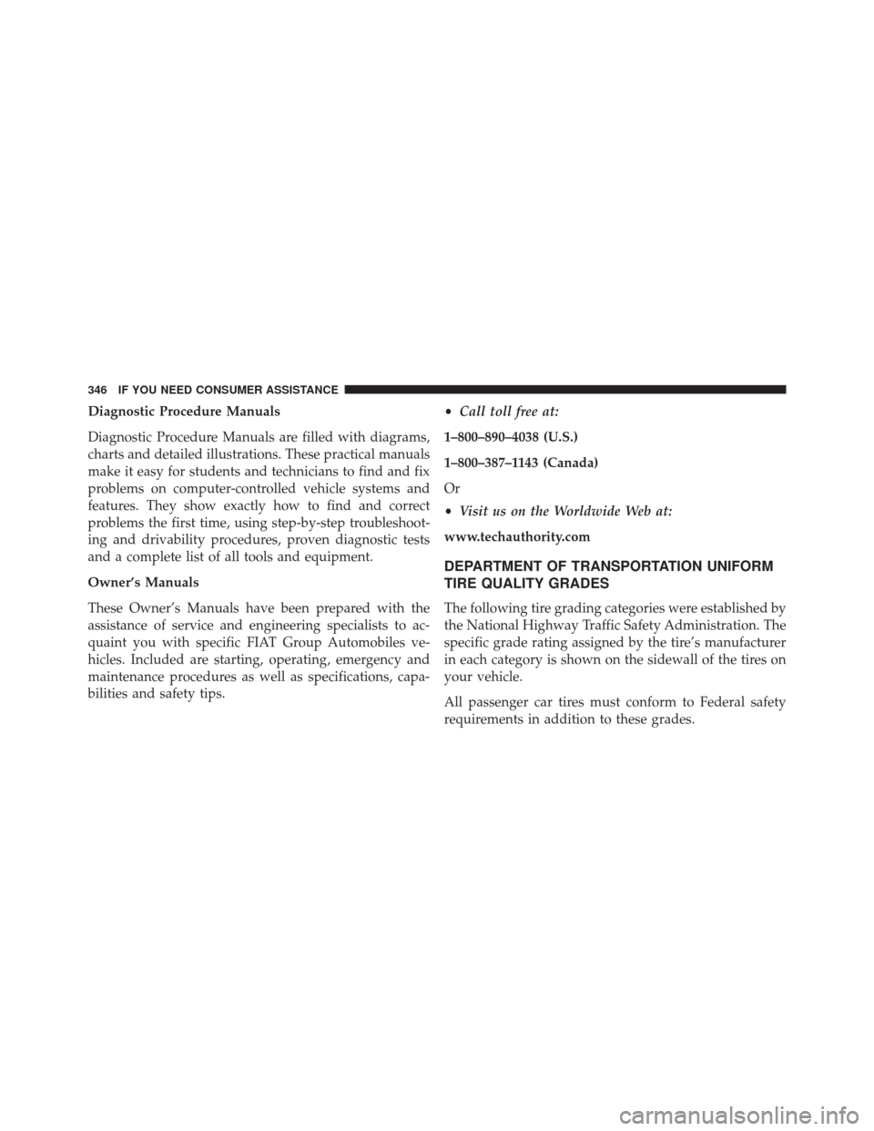 FIAT 500E 2014 2.G Owners Manual Diagnostic Procedure Manuals
Diagnostic Procedure Manuals are filled with diagrams,
charts and detailed illustrations. These practical manuals
make it easy for students and technicians to find and fix