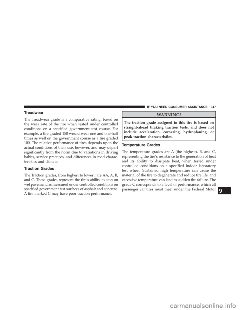 FIAT 500E 2014 2.G Owners Manual Treadwear
The Treadwear grade is a comparative rating, based on
the wear rate of the tire when tested under controlled
conditions on a specified government test course. For
example, a tire graded 150 