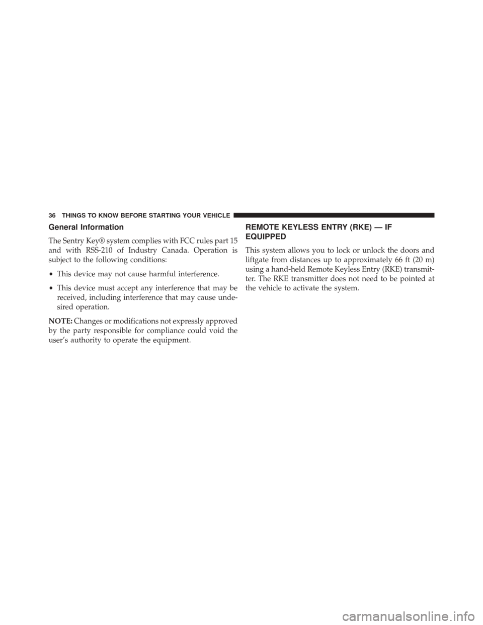 FIAT 500E 2014 2.G Owners Manual General Information
The Sentry Key® system complies with FCC rules part 15
and with RSS-210 of Industry Canada. Operation is
subject to the following conditions:
•This device may not cause harmful 