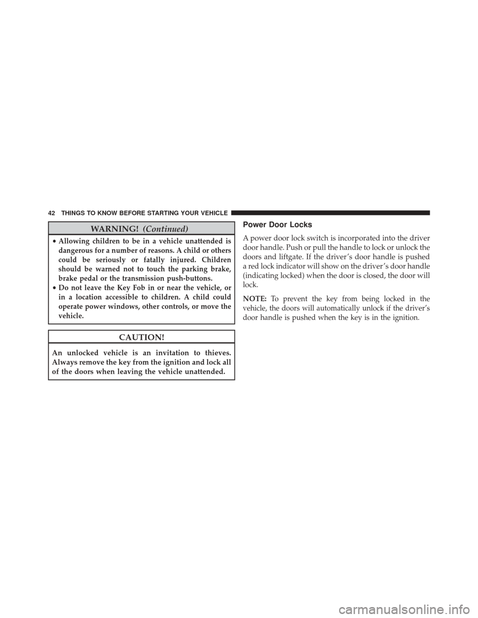 FIAT 500E 2014 2.G Owners Manual WARNING!(Continued)
•Allowing children to be in a vehicle unattended is
dangerous for a number of reasons. A child or others
could be seriously or fatally injured. Children
should be warned not to t