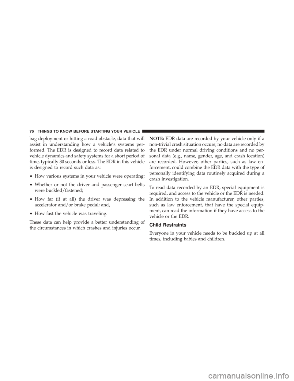 FIAT 500E 2014 2.G Owners Manual bag deployment or hitting a road obstacle, data that will
assist in understanding how a vehicle’s systems per-
formed. The EDR is designed to record data related to
vehicle dynamics and safety syste