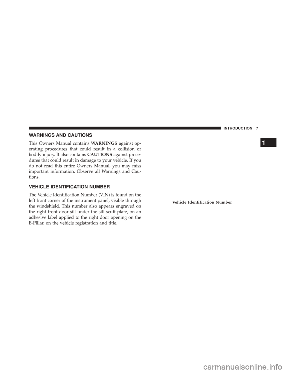 FIAT 500E 2014 2.G Owners Manual WARNINGS AND CAUTIONS
This Owners Manual containsWARNINGSagainst op-
erating procedures that could result in a collision or
bodily injury. It also contains CAUTIONSagainst proce-
dures that could resu