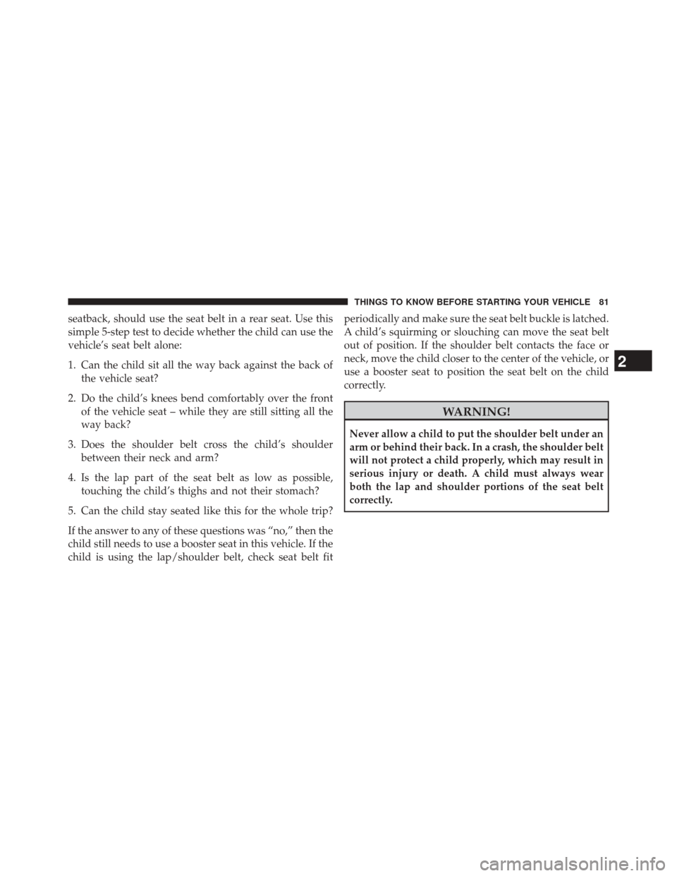 FIAT 500E 2014 2.G Manual Online seatback, should use the seat belt in a rear seat. Use this
simple 5-step test to decide whether the child can use the
vehicle’s seat belt alone:
1. Can the child sit all the way back against the ba FIAT 500E 2014 2.G Manual Online seatback, should use the seat belt in a rear seat. Use this
simple 5-step test to decide whether the child can use the
vehicle’s seat belt alone:
1. Can the child sit all the way back against the ba