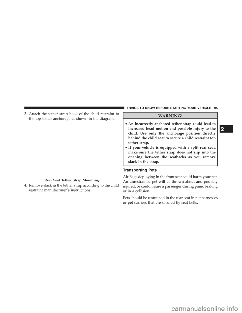 FIAT 500E 2014 2.G Service Manual 3. Attach the tether strap hook of the child restraint tothe top tether anchorage as shown in the diagram.
4. Remove slack in the tether strap according to the child restraint manufacturer ’s instru