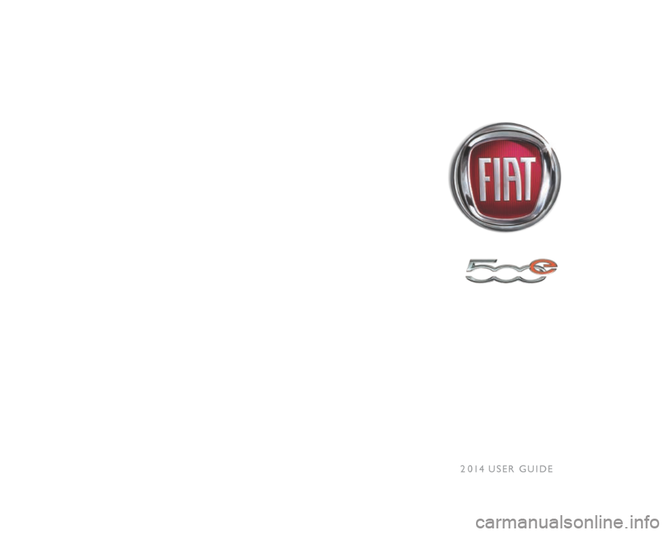 FIAT 500E 2014 2.G User Guide Download a FREE electronic copy
of the Owner’s Manual or Warranty Booklet by visiting
the Owners tab at:
www.fiatusa.com (U.S.)
14BEV24-926-AA Third EditionUser Guide
2 014 USER GUIDE
1632900_14 FIAT 500E 2014 2.G User Guide Download a FREE electronic copy
of the Owner’s Manual or Warranty Booklet by visiting
the Owners tab at:
www.fiatusa.com (U.S.)
14BEV24-926-AA Third EditionUser Guide
2 014 USER GUIDE
1632900_14