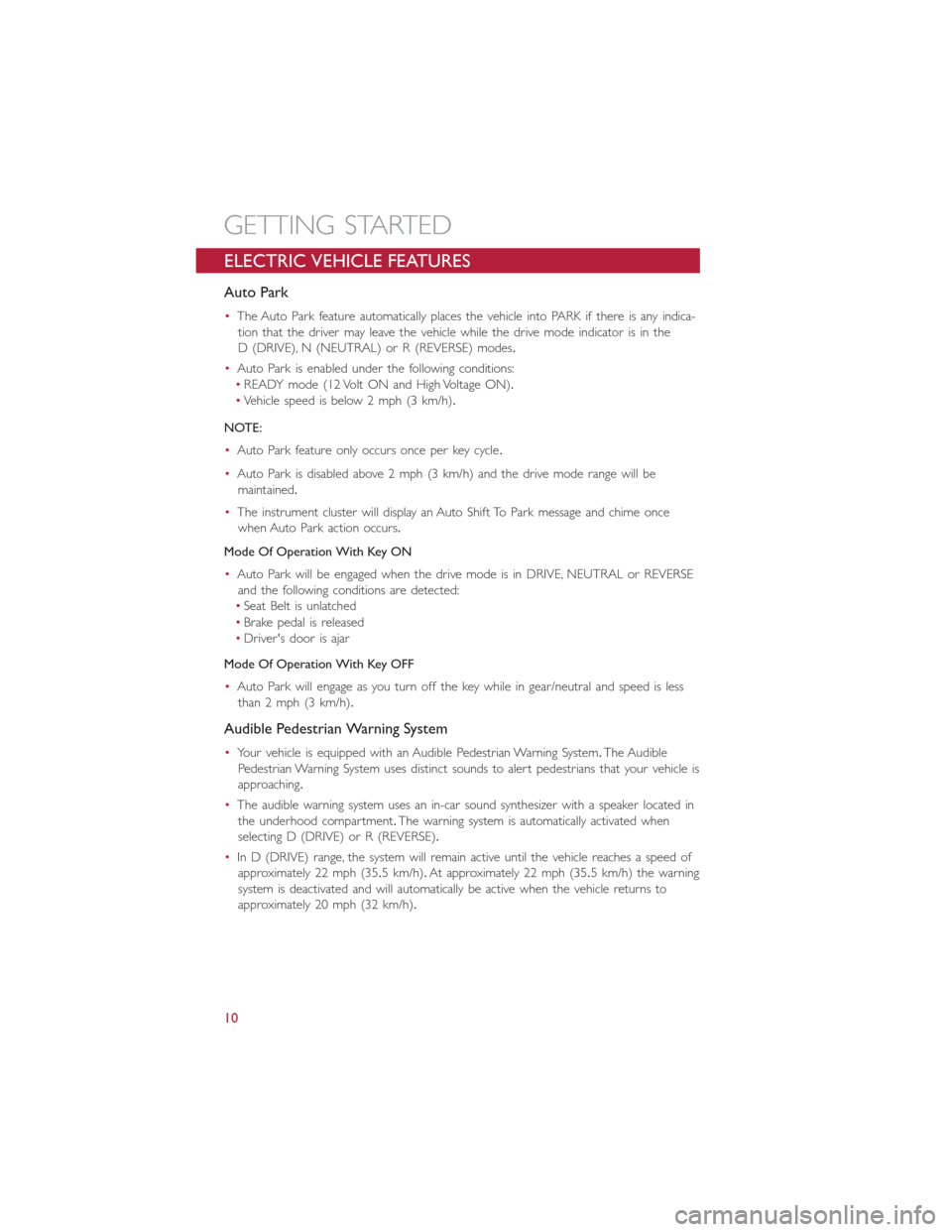 FIAT 500E 2014 2.G Owners Manual ELECTRIC VEHICLE FEATURES
Auto Park
•The Auto Park feature automatically places the vehicle into PARK if there is any indica-
tion that the driver may leave the vehicle while the drive mode indicato FIAT 500E 2014 2.G Owners Manual ELECTRIC VEHICLE FEATURES
Auto Park
•The Auto Park feature automatically places the vehicle into PARK if there is any indica-
tion that the driver may leave the vehicle while the drive mode indicato
