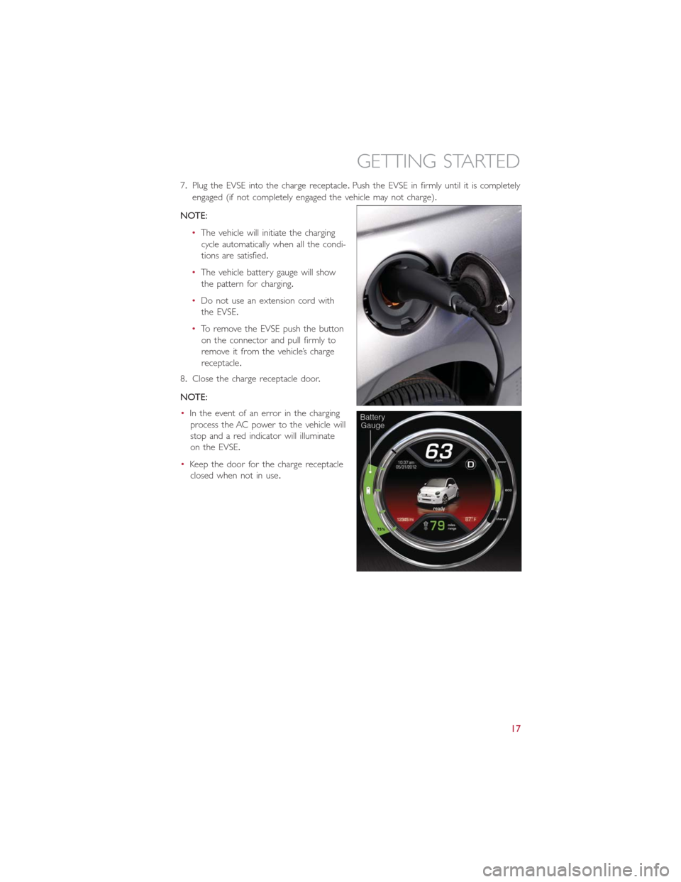 FIAT 500E 2014 2.G Owners Manual 7.Plug the EVSE into the charge receptacle.Push the EVSE in firmly until it is completely
engaged (if not completely engaged the vehicle may not charge).
NOTE:
•The vehicle will initiate the chargin FIAT 500E 2014 2.G Owners Manual 7.Plug the EVSE into the charge receptacle.Push the EVSE in firmly until it is completely
engaged (if not completely engaged the vehicle may not charge).
NOTE:
•The vehicle will initiate the chargin