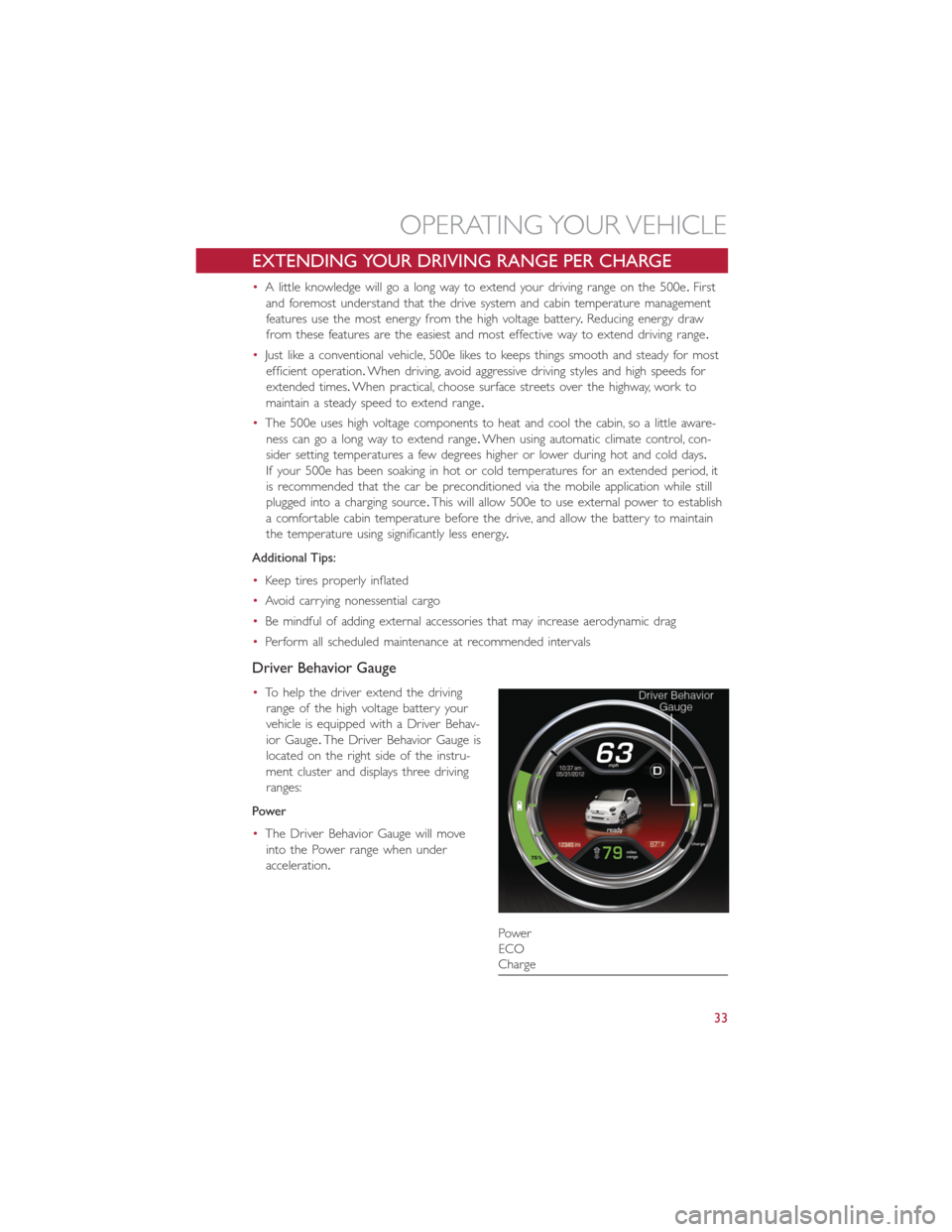 FIAT 500E 2014 2.G User Guide EXTENDING YOUR DRIVING RANGE PER CHARGE
•A little knowledge will go a long way to extend your driving range on the 500e.First
and foremost understand that the drive system and cabin temperature mana FIAT 500E 2014 2.G User Guide EXTENDING YOUR DRIVING RANGE PER CHARGE
•A little knowledge will go a long way to extend your driving range on the 500e.First
and foremost understand that the drive system and cabin temperature mana