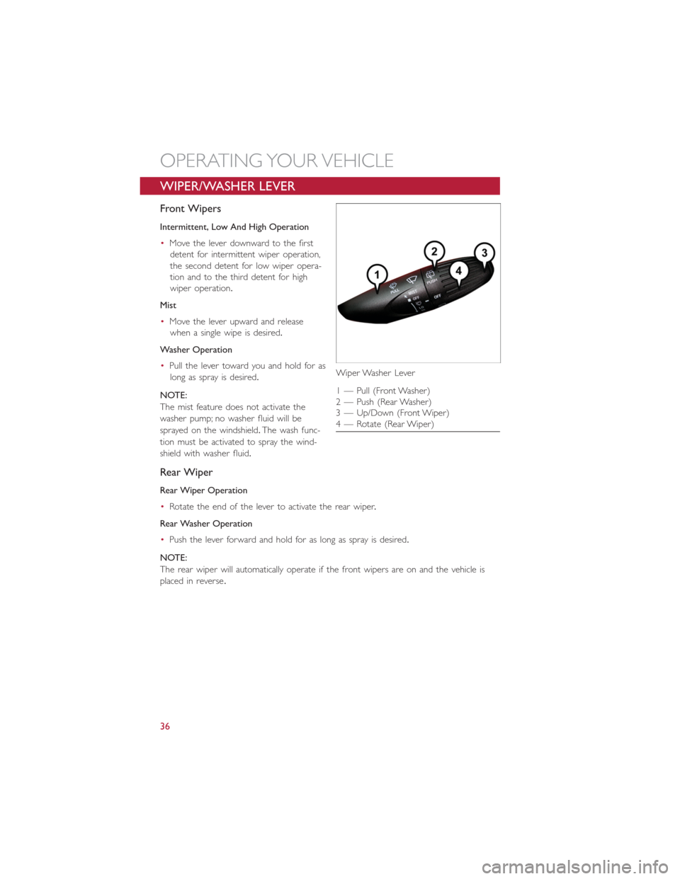 FIAT 500E 2014 2.G User Guide WIPER/WASHER LEVER
Front Wipers
Intermittent, Low And High Operation
•Move the lever downward to the first
detent for intermittent wiper operation,
the second detent for low wiper opera-
tion and to FIAT 500E 2014 2.G User Guide WIPER/WASHER LEVER
Front Wipers
Intermittent, Low And High Operation
•Move the lever downward to the first
detent for intermittent wiper operation,
the second detent for low wiper opera-
tion and to