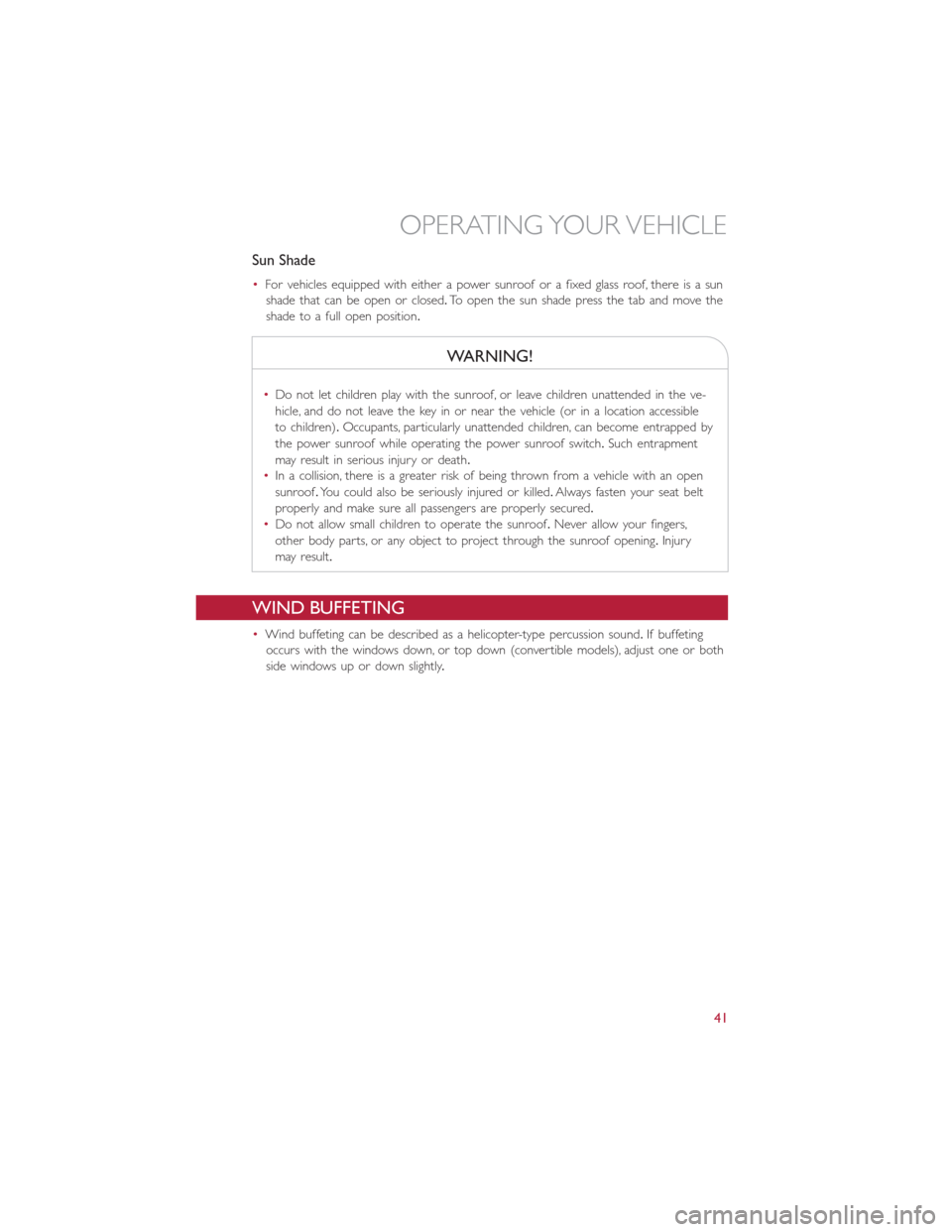FIAT 500E 2014 2.G Service Manual Sun Shade
•For vehicles equipped with either a power sunroof or a fixed glass roof, there is a sun
shade that can be open or closed.To open the sun shade press the tab and move the
shade to a full o FIAT 500E 2014 2.G Service Manual Sun Shade
•For vehicles equipped with either a power sunroof or a fixed glass roof, there is a sun
shade that can be open or closed.To open the sun shade press the tab and move the
shade to a full o