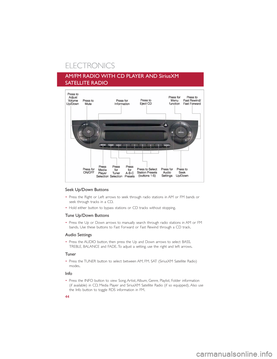 FIAT 500E 2014 2.G Service Manual AM/FM RADIO WITH CD PLAYER AND SiriusXM
SATELLITE RADIO
Seek Up/Down Buttons
•Press the Right or Left arrows to seek through radio stations in AM or FM bands or
seek through tracks in a CD.
•Hold FIAT 500E 2014 2.G Service Manual AM/FM RADIO WITH CD PLAYER AND SiriusXM
SATELLITE RADIO
Seek Up/Down Buttons
•Press the Right or Left arrows to seek through radio stations in AM or FM bands or
seek through tracks in a CD.
•Hold