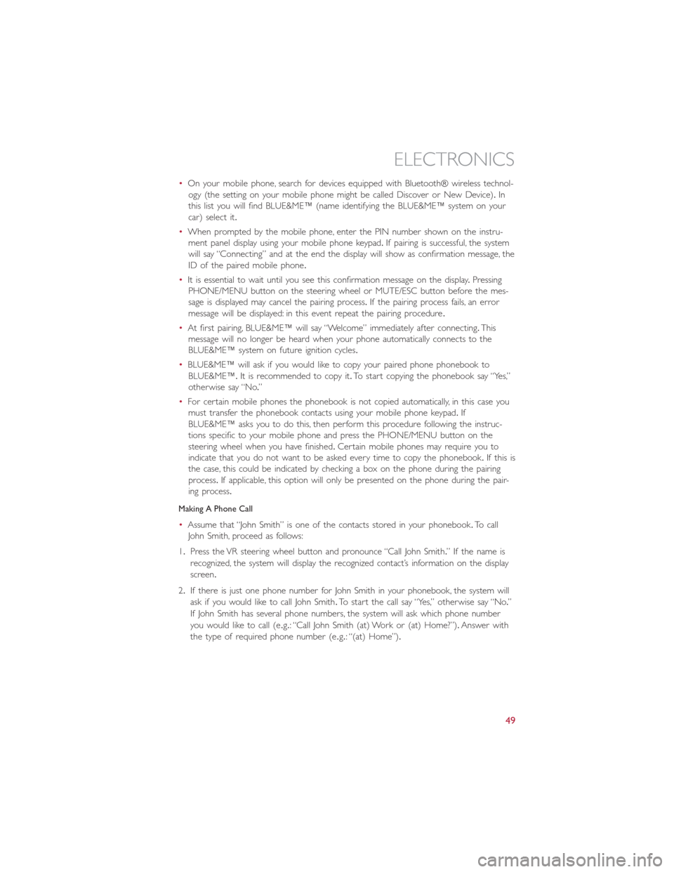 FIAT 500E 2014 2.G Workshop Manual •On your mobile phone, search for devices equipped with Bluetooth® wireless technol-
ogy (the setting on your mobile phone might be called Discover or New Device).In
this list you will find BLUE&ME FIAT 500E 2014 2.G Workshop Manual •On your mobile phone, search for devices equipped with Bluetooth® wireless technol-
ogy (the setting on your mobile phone might be called Discover or New Device).In
this list you will find BLUE&ME