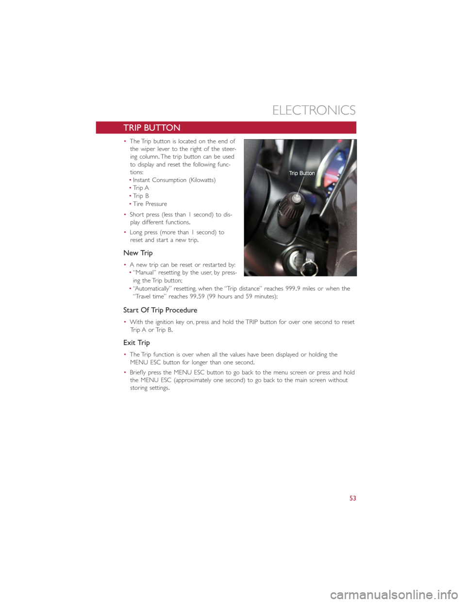 FIAT 500E 2014 2.G User Guide TRIP BUTTON
•The Trip button is located on the end of
the wiper lever to the right of the steer-
ing column.The trip button can be used
to display and reset the following func-
tions:
•Instant Con FIAT 500E 2014 2.G User Guide TRIP BUTTON
•The Trip button is located on the end of
the wiper lever to the right of the steer-
ing column.The trip button can be used
to display and reset the following func-
tions:
•Instant Con