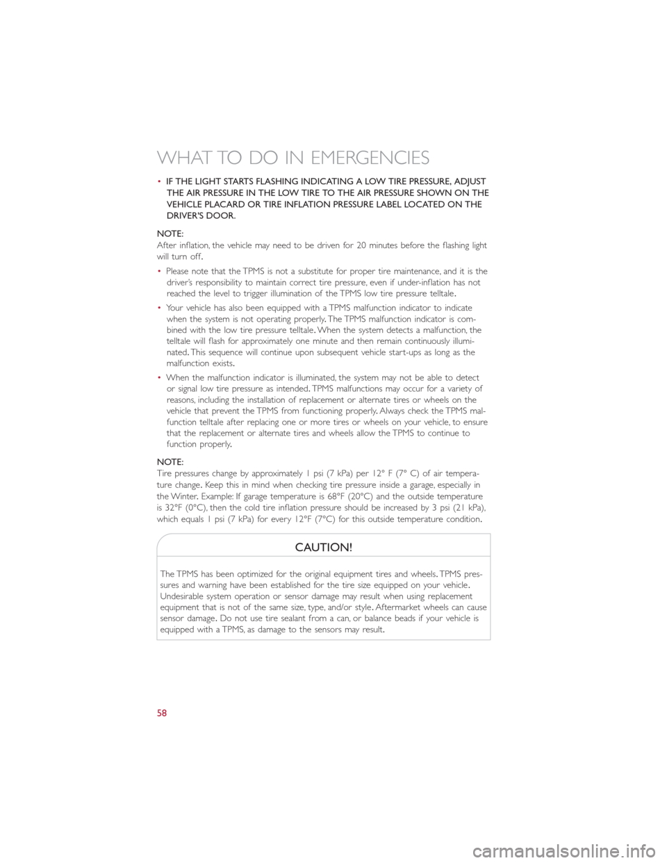 FIAT 500E 2014 2.G User Guide •IF THE LIGHT STARTS FLASHING INDICATING A LOW TIRE PRESSURE, ADJUST
THE AIR PRESSURE IN THE LOW TIRE TO THE AIR PRESSURE SHOWN ON THE
VEHICLE PLACARD OR TIRE INFLATION PRESSURE LABEL LOCATED ON THE