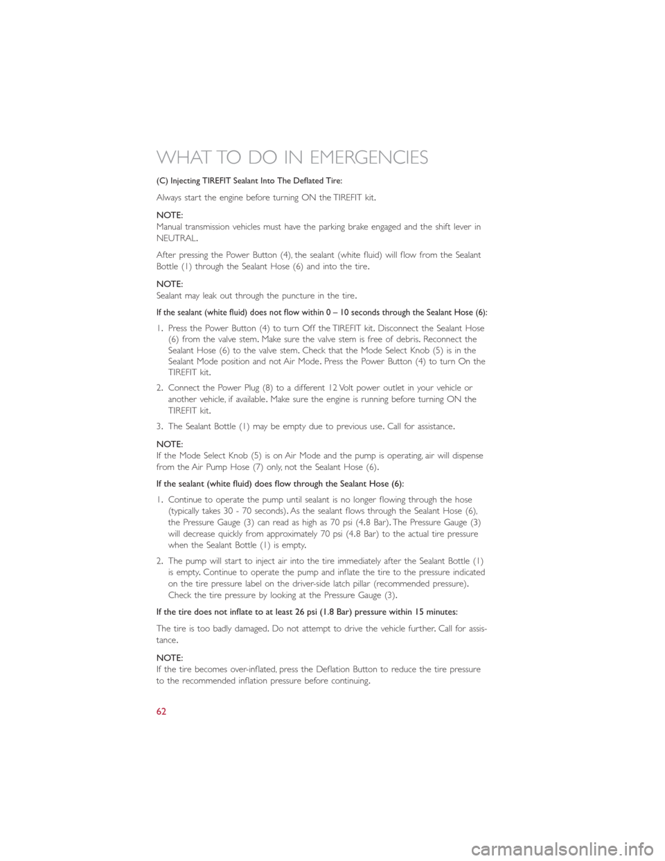 FIAT 500E 2014 2.G User Guide (C) Injecting TIREFIT Sealant Into The Deflated Tire:
Always start the engine before turning ON the TIREFIT kit.
NOTE:
Manual transmission vehicles must have the parking brake engaged and the shift le FIAT 500E 2014 2.G User Guide (C) Injecting TIREFIT Sealant Into The Deflated Tire:
Always start the engine before turning ON the TIREFIT kit.
NOTE:
Manual transmission vehicles must have the parking brake engaged and the shift le