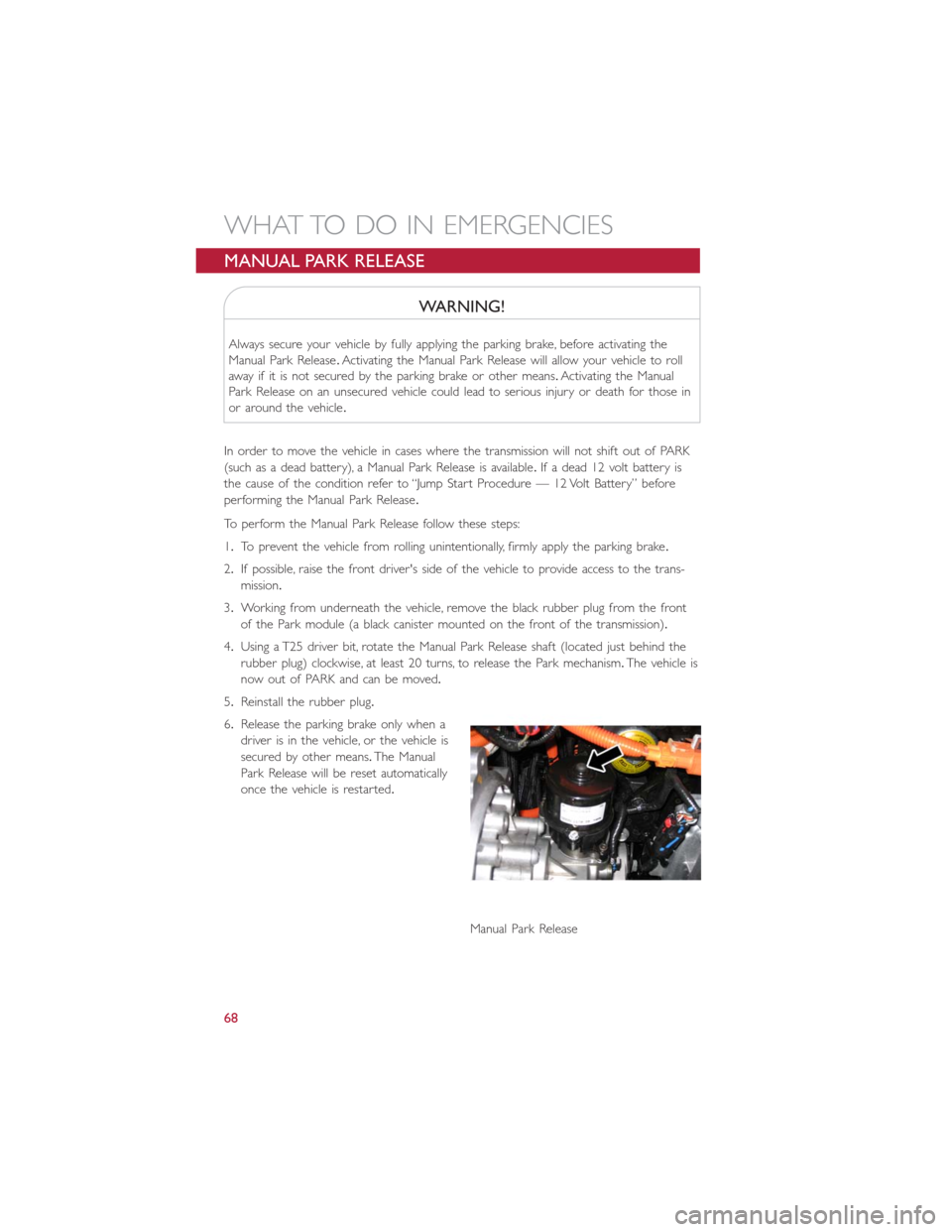 FIAT 500E 2014 2.G User Guide MANUAL PARK RELEASE
WARNING!
Always secure your vehicle by fully applying the parking brake, before activating the
Manual Park Release.Activating the Manual Park Release will allow your vehicle to rol FIAT 500E 2014 2.G User Guide MANUAL PARK RELEASE
WARNING!
Always secure your vehicle by fully applying the parking brake, before activating the
Manual Park Release.Activating the Manual Park Release will allow your vehicle to rol