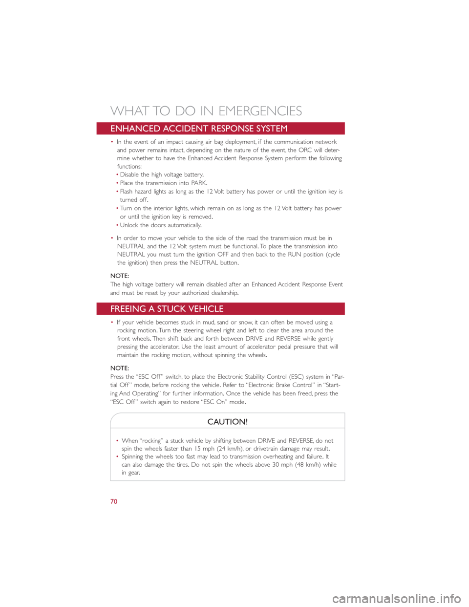 FIAT 500E 2014 2.G User Guide ENHANCED ACCIDENT RESPONSE SYSTEM
•In the event of an impact causing air bag deployment, if the communication network
and power remains intact, depending on the nature of the event, the ORC will det