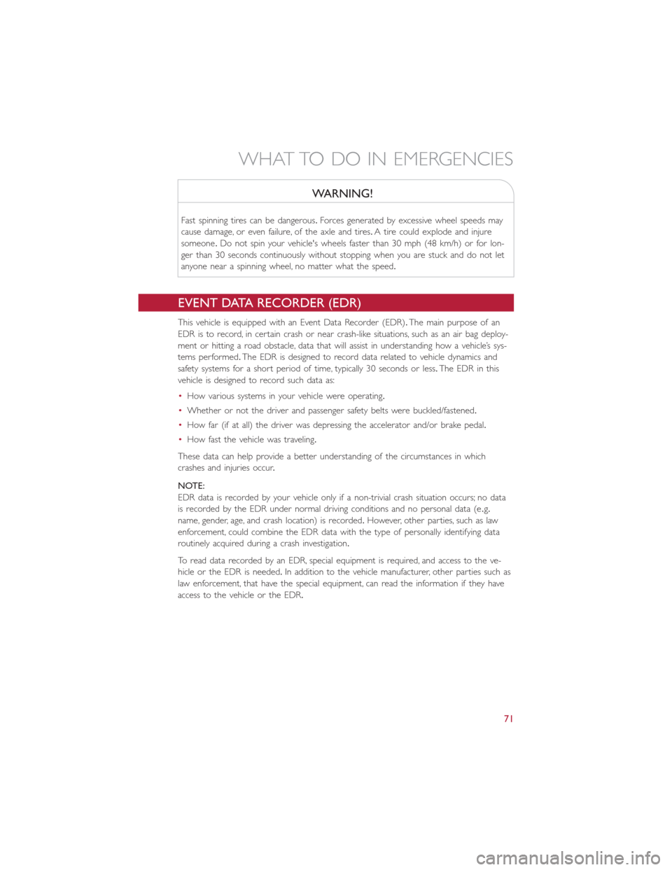 FIAT 500E 2014 2.G Manual PDF WARNING!
Fast spinning tires can be dangerous.Forces generated by excessive wheel speeds may
cause damage, or even failure, of the axle and tires.A tire could explode and injure
someone.Do not spin yo FIAT 500E 2014 2.G Manual PDF WARNING!
Fast spinning tires can be dangerous.Forces generated by excessive wheel speeds may
cause damage, or even failure, of the axle and tires.A tire could explode and injure
someone.Do not spin yo
