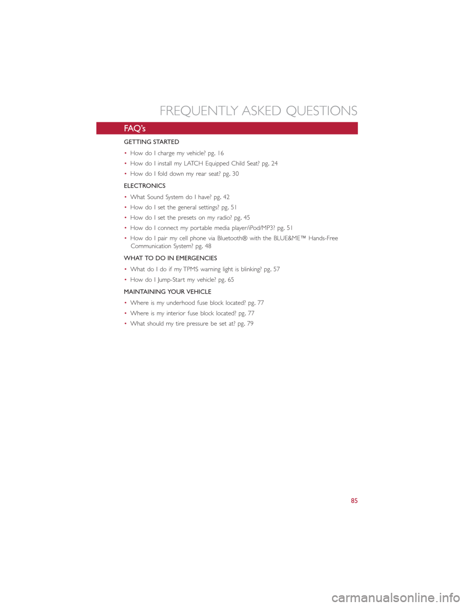 FIAT 500E 2014 2.G User Guide FAQ’s
GETTING STARTED
•How do I charge my vehicle? pg.16
•How do I install my LATCH Equipped Child Seat? pg.24
•How do I fold down my rear seat? pg.30
ELECTRONICS
•What Sound System do I hav