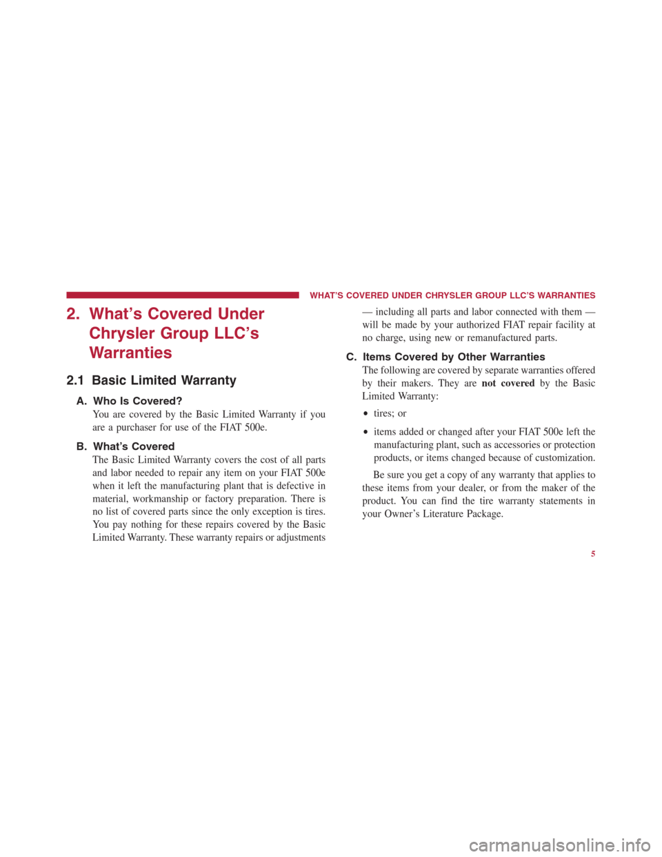 FIAT 500E 2014 2.G Warranty Booklet 2. What’s Covered Under
Chrysler Group LLC’s
Warranties
2.1 Basic Limited Warranty
A. Who Is Covered?
You are covered by the Basic Limited Warranty if you
are a purchaser for use of the FIAT 500e.