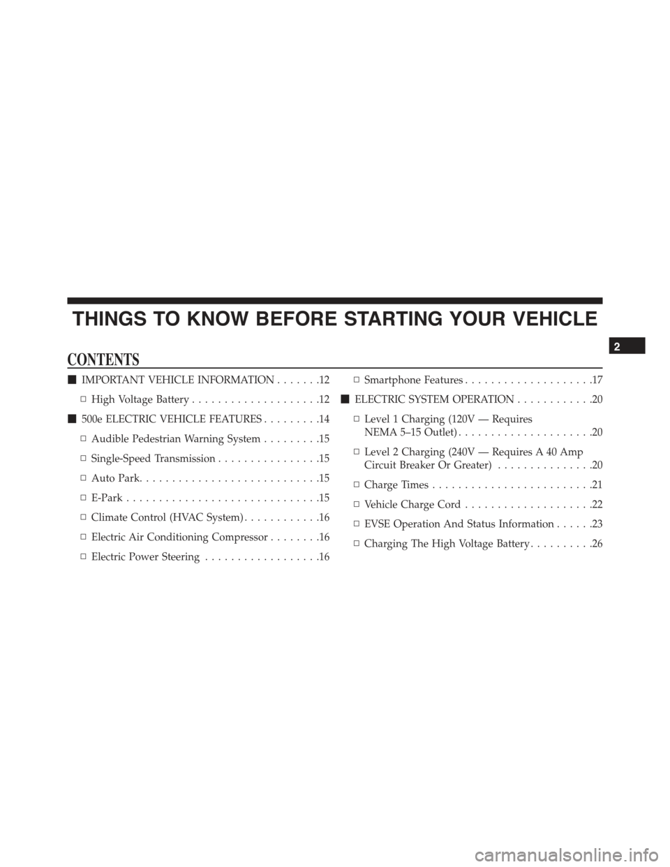 FIAT 500E 2015 2.G User Guide THINGS TO KNOW BEFORE STARTING YOUR VEHICLE
CONTENTS
!IMPORTANT VEHICLE INFORMATION.......12
▫High Voltage Battery....................12
!500e ELECTRIC VEHICLE FEATURES.........14
▫Audible Pedestr FIAT 500E 2015 2.G User Guide THINGS TO KNOW BEFORE STARTING YOUR VEHICLE
CONTENTS
!IMPORTANT VEHICLE INFORMATION.......12
▫High Voltage Battery....................12
!500e ELECTRIC VEHICLE FEATURES.........14
▫Audible Pedestr