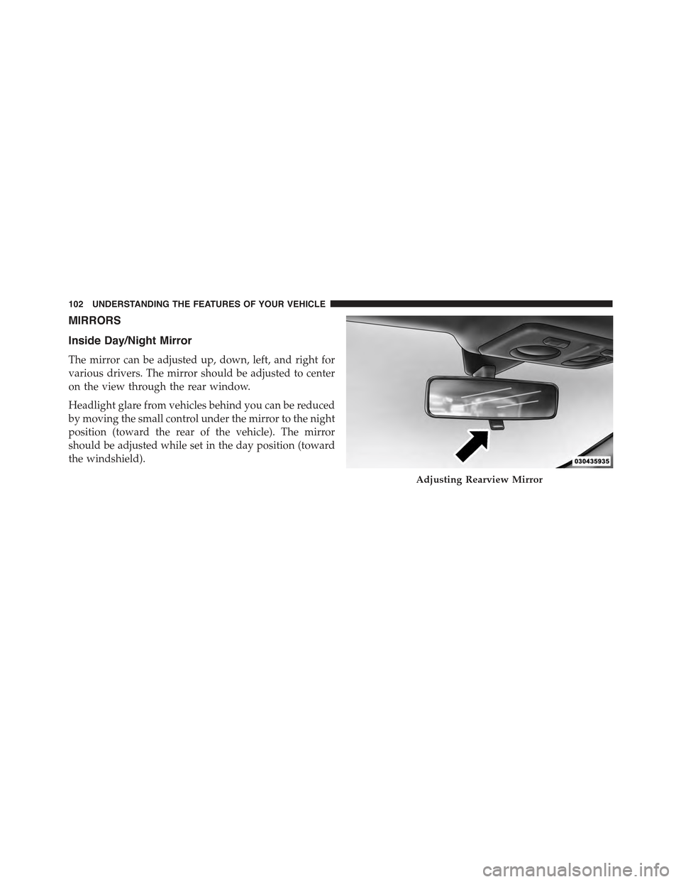 FIAT 500E 2015 2.G Owners Manual MIRRORS
Inside Day/Night Mirror
The mirror can be adjusted up, down, left, and right for
various drivers. The mirror should be adjusted to center
on the view through the rear window.
Headlight glare f FIAT 500E 2015 2.G Owners Manual MIRRORS
Inside Day/Night Mirror
The mirror can be adjusted up, down, left, and right for
various drivers. The mirror should be adjusted to center
on the view through the rear window.
Headlight glare f