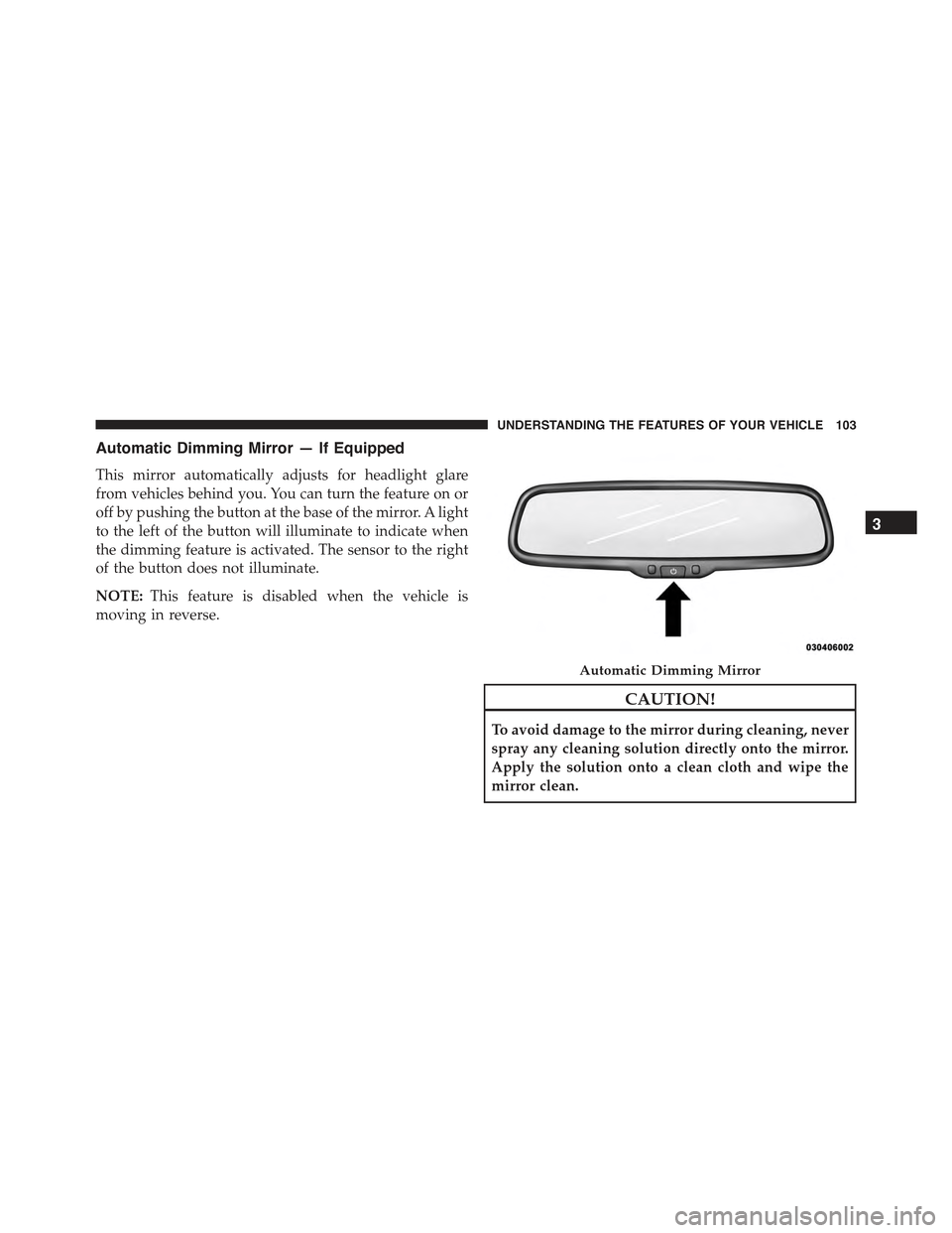 FIAT 500E 2015 2.G Owners Manual Automatic Dimming Mirror — If Equipped
This mirror automatically adjusts for headlight glare
from vehicles behind you. You can turn the feature on or
off by pushing the button at the base of the mir FIAT 500E 2015 2.G Owners Manual Automatic Dimming Mirror — If Equipped
This mirror automatically adjusts for headlight glare
from vehicles behind you. You can turn the feature on or
off by pushing the button at the base of the mir