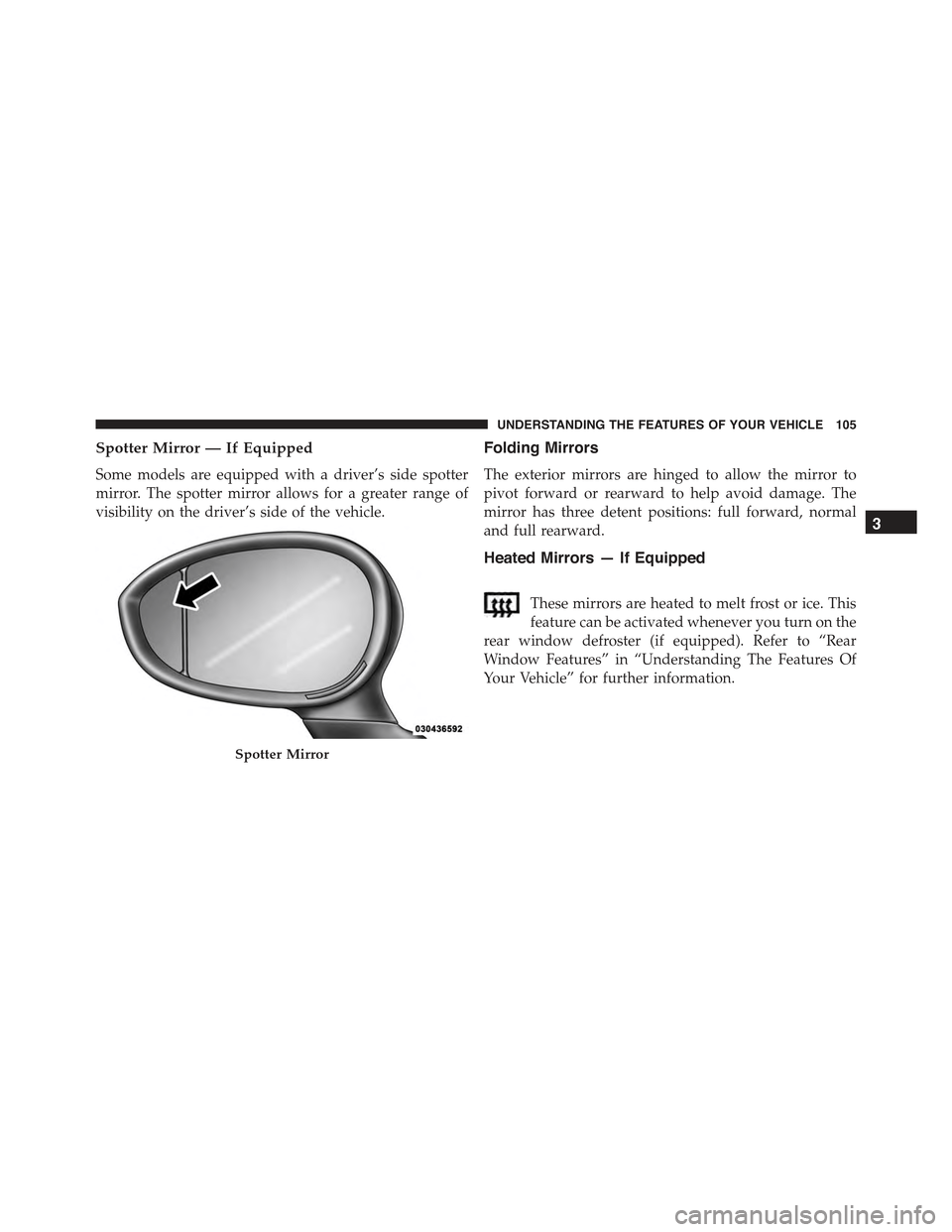 FIAT 500E 2015 2.G Owners Manual Spotter Mirror — If Equipped
Some models are equipped with a driver’s side spotter
mirror. The spotter mirror allows for a greater range of
visibility on the driver’s side of the vehicle.
Foldin