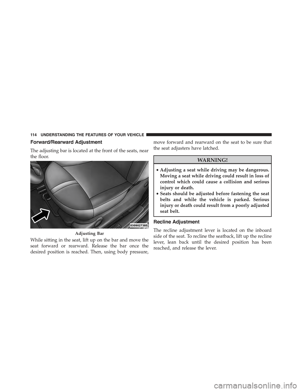 FIAT 500E 2015 2.G Owners Manual Forward/Rearward Adjustment
The adjusting bar is located at the front of the seats, near
the floor.
While sitting in the seat, lift up on the bar and move the
seat forward or rearward. Release the bar FIAT 500E 2015 2.G Owners Manual Forward/Rearward Adjustment
The adjusting bar is located at the front of the seats, near
the floor.
While sitting in the seat, lift up on the bar and move the
seat forward or rearward. Release the bar