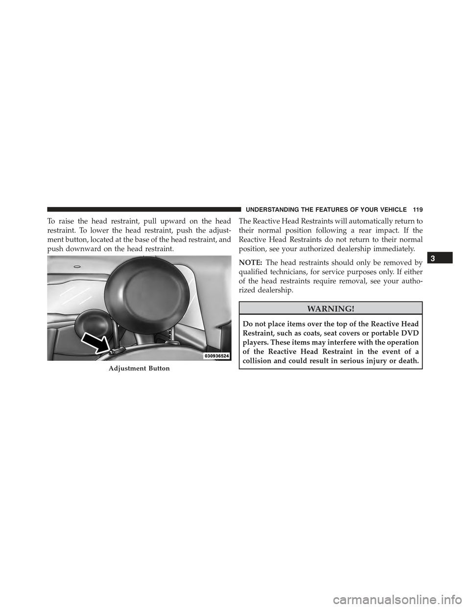 FIAT 500E 2015 2.G Owners Manual To raise the head restraint, pull upward on the head
restraint. To lower the head restraint, push the adjust-
ment button, located at the base of the head restraint, and
push downward on the head rest FIAT 500E 2015 2.G Owners Manual To raise the head restraint, pull upward on the head
restraint. To lower the head restraint, push the adjust-
ment button, located at the base of the head restraint, and
push downward on the head rest