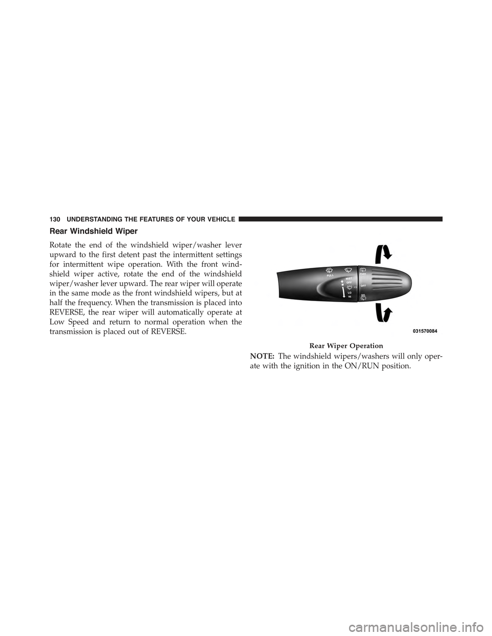 FIAT 500E 2015 2.G Owners Manual Rear Windshield Wiper
Rotate the end of the windshield wiper/washer lever
upward to the first detent past the intermittent settings
for intermittent wipe operation. With the front wind-
shield wiper a