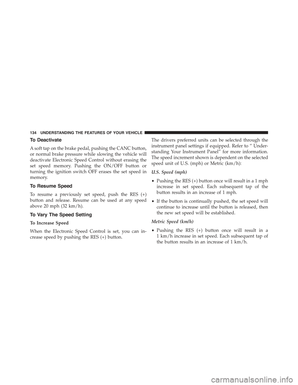 FIAT 500E 2015 2.G Owners Manual To Deactivate
A soft tap on the brake pedal, pushing the CANC button,
or normal brake pressure while slowing the vehicle will
deactivate Electronic Speed Control without erasing the
set speed memory. FIAT 500E 2015 2.G Owners Manual To Deactivate
A soft tap on the brake pedal, pushing the CANC button,
or normal brake pressure while slowing the vehicle will
deactivate Electronic Speed Control without erasing the
set speed memory.