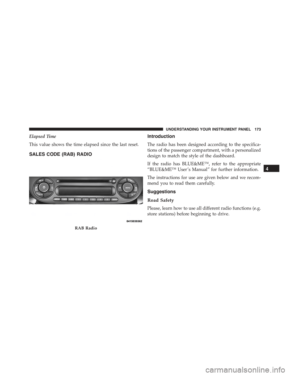 FIAT 500E 2015 2.G Owners Manual Elapsed Time
This value shows the time elapsed since the last reset.
SALES CODE (RAB) RADIO
Introduction
The radio has been designed according to the specifica-
tions of the passenger compartment, wit FIAT 500E 2015 2.G Owners Manual Elapsed Time
This value shows the time elapsed since the last reset.
SALES CODE (RAB) RADIO
Introduction
The radio has been designed according to the specifica-
tions of the passenger compartment, wit