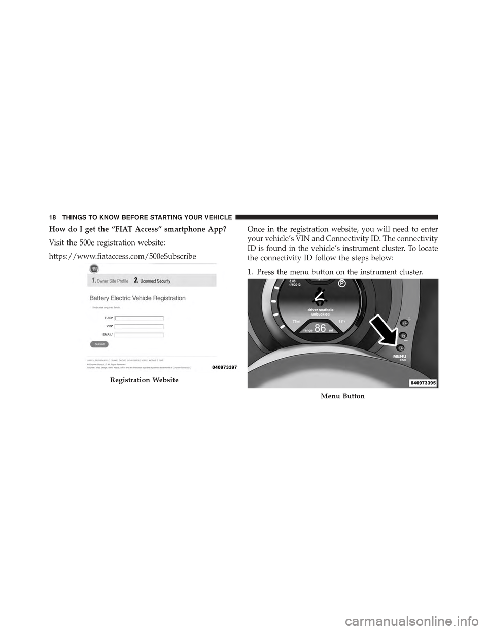 FIAT 500E 2015 2.G User Guide How do I get the “FIAT Access” smartphone App?
Visit the 500e registration website:
https://www.fiataccess.com/500eSubscribe
Once in the registration website, you will need to enter
your vehicle FIAT 500E 2015 2.G User Guide How do I get the “FIAT Access” smartphone App?
Visit the 500e registration website:
https://www.fiataccess.com/500eSubscribe
Once in the registration website, you will need to enter
your vehicle