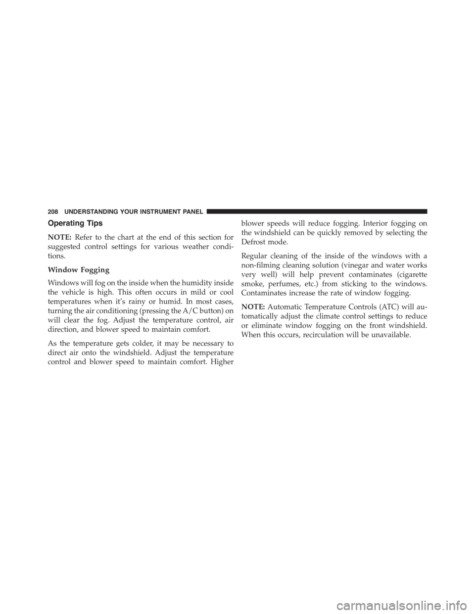 FIAT 500E 2015 2.G Owners Manual Operating Tips
NOTE:Refer to the chart at the end of this section for
suggested control settings for various weather condi-
tions.
Window Fogging
Windows will fog on the inside when the humidity insid FIAT 500E 2015 2.G Owners Manual Operating Tips
NOTE:Refer to the chart at the end of this section for
suggested control settings for various weather condi-
tions.
Window Fogging
Windows will fog on the inside when the humidity insid