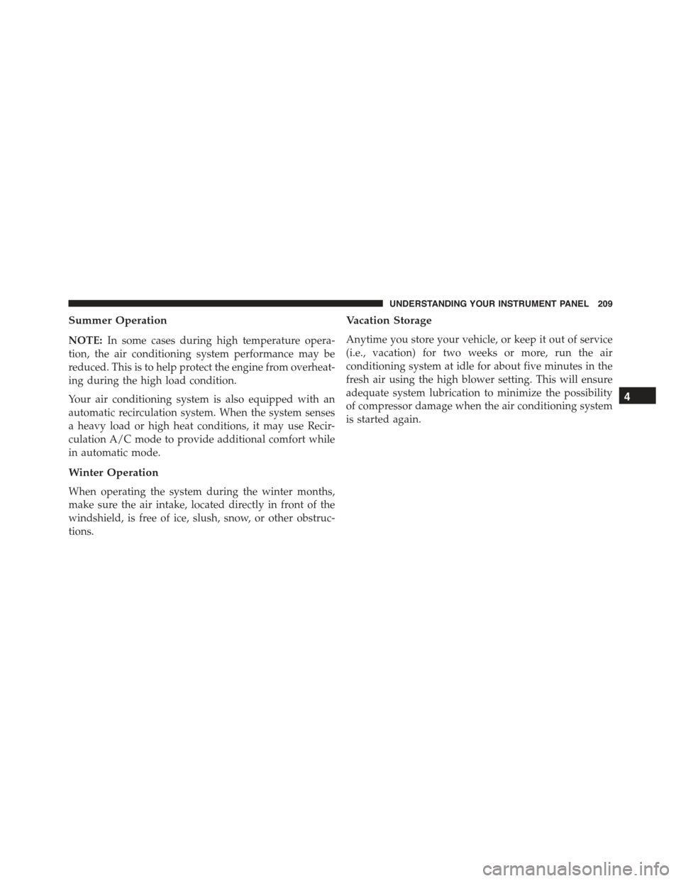 FIAT 500E 2015 2.G Owners Manual Summer Operation
NOTE:In some cases during high temperature opera-
tion, the air conditioning system performance may be
reduced. This is to help protect the engine from overheat-
ing during the high l FIAT 500E 2015 2.G Owners Manual Summer Operation
NOTE:In some cases during high temperature opera-
tion, the air conditioning system performance may be
reduced. This is to help protect the engine from overheat-
ing during the high l