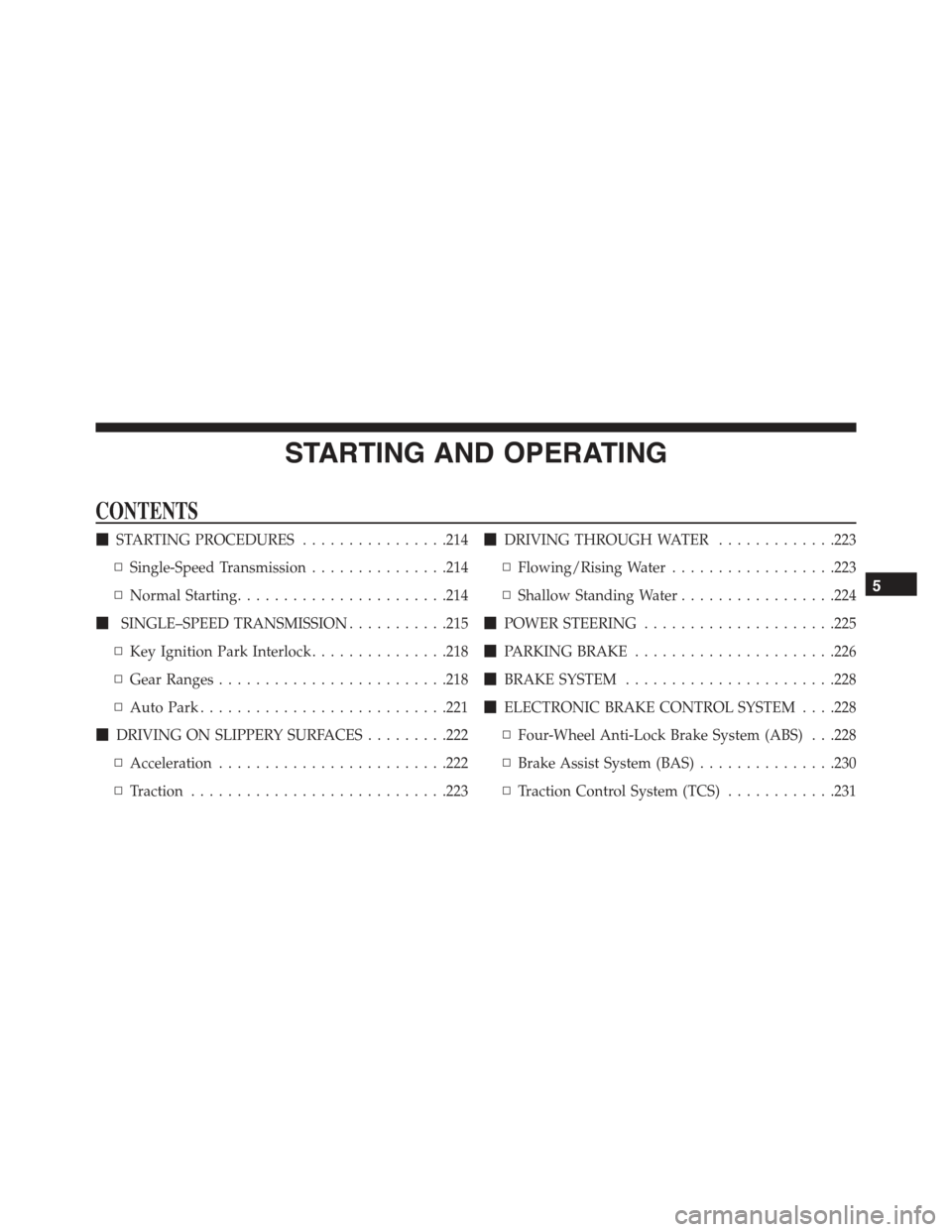 FIAT 500E 2015 2.G Owners Manual STARTING AND OPERATING
CONTENTS
!STARTING PROCEDURES................214
▫Single-Speed Transmission...............214
▫Normal Starting.......................214
!SINGLE–SPEED TRANSMISSION........ FIAT 500E 2015 2.G Owners Manual STARTING AND OPERATING
CONTENTS
!STARTING PROCEDURES................214
▫Single-Speed Transmission...............214
▫Normal Starting.......................214
!SINGLE–SPEED TRANSMISSION........