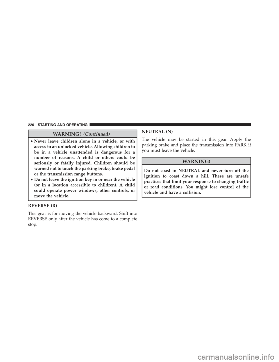 FIAT 500E 2015 2.G User Guide WARNING!(Continued)
•Never leave children alone in a vehicle, or with
access to an unlocked vehicle. Allowing children to
be in a vehicle unattended is dangerous for a
number of reasons. A child or 