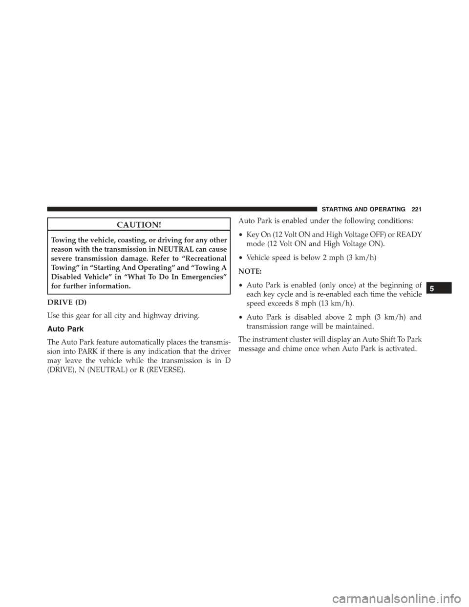 FIAT 500E 2015 2.G Owners Manual CAUTION!
Towing the vehicle, coasting, or driving for any other
reason with the transmission in NEUTRAL can cause
severe transmission damage. Refer to “Recreational
Towing” in “Starting And Oper