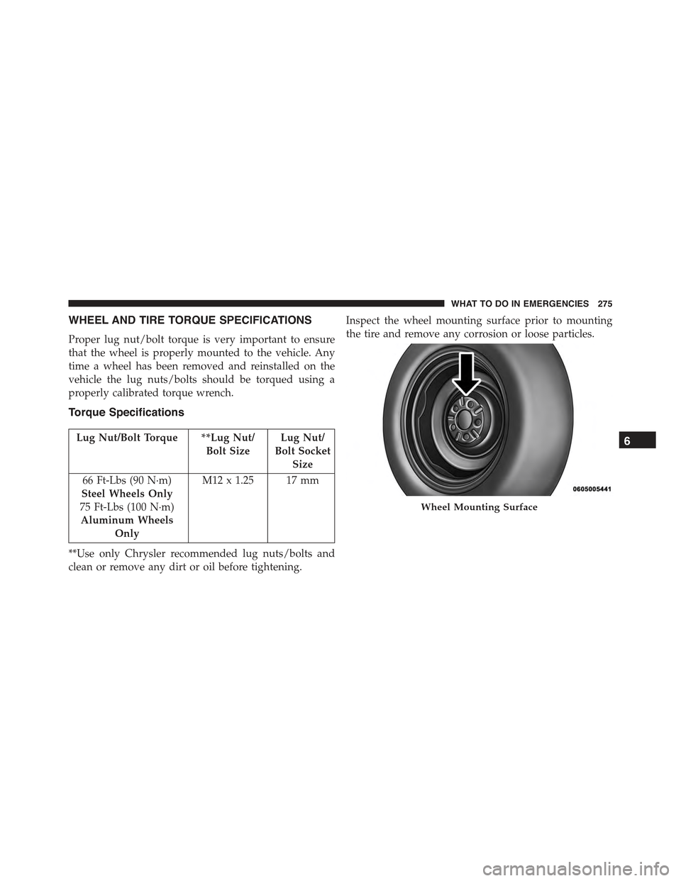FIAT 500E 2015 2.G Owners Manual WHEEL AND TIRE TORQUE SPECIFICATIONS
Proper lug nut/bolt torque is very important to ensure
that the wheel is properly mounted to the vehicle. Any
time a wheel has been removed and reinstalled on the
FIAT 500E 2015 2.G Owners Manual WHEEL AND TIRE TORQUE SPECIFICATIONS
Proper lug nut/bolt torque is very important to ensure
that the wheel is properly mounted to the vehicle. Any
time a wheel has been removed and reinstalled on the