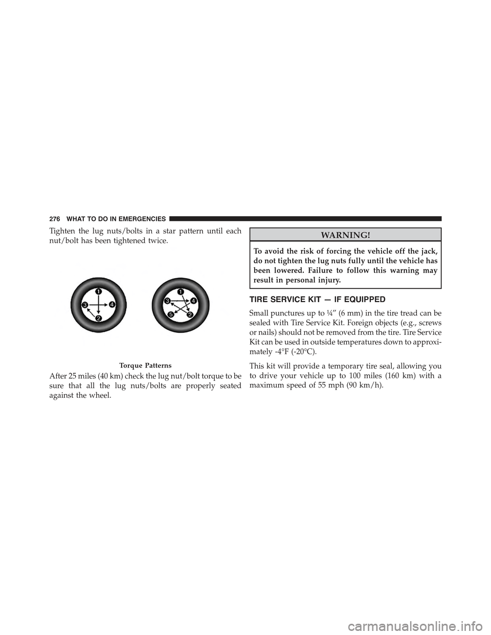 FIAT 500E 2015 2.G Service Manual Tighten the lug nuts/bolts in a star pattern until each
nut/bolt has been tightened twice.
After 25 miles (40 km) check the lug nut/bolt torque to be
sure that all the lug nuts/bolts are properly seat
